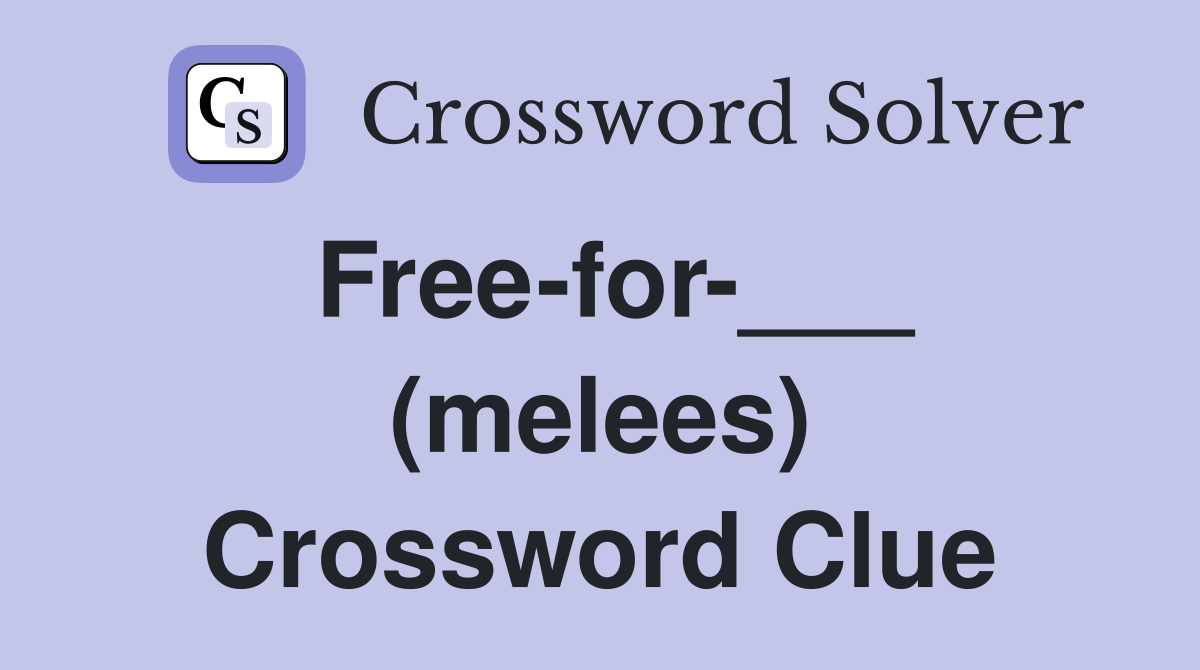 Freefor___ (melees) Crossword Clue Answers Crossword Solver